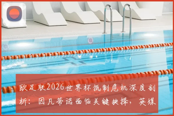 欧足联2026世界杯抵制危机深度剖析：因凡蒂诺面临关键抉择，英媒透露内幕会议详情